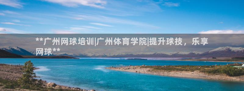 焦点娱乐官网首页入口网站：**广州网球培训|广州体育