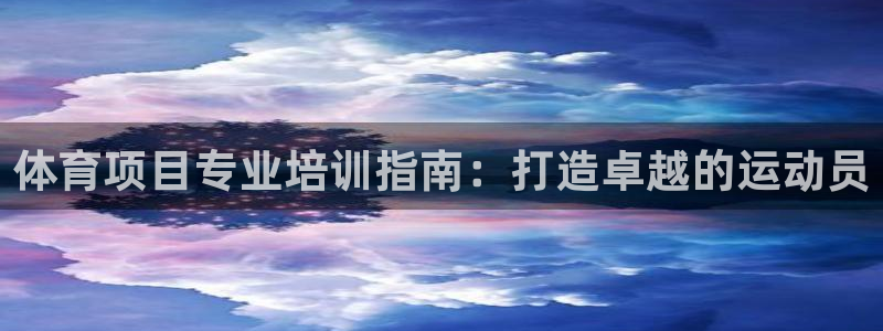 焦点娱乐有限公司官网：体育项目专业培训指南：打造卓越