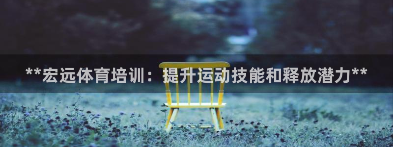 焦点娱乐是哪个公司的：**宏远体育培训：提升运动技能