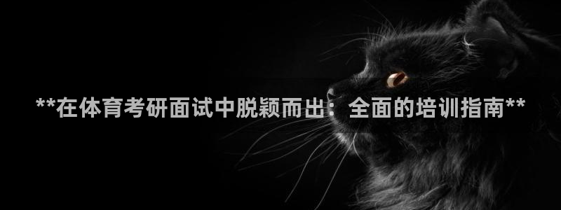 焦点娱乐平台注册账号安全吗可靠吗：**在体育考研面试