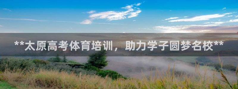 焦点娱乐平台注册账号是什么样的：**太原高考体育培训