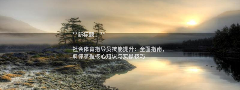 焦点娱乐app下载：**新标题：**

社会体育指导